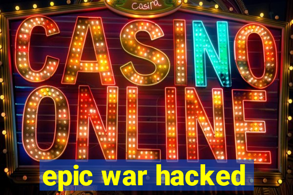 epic war hacked